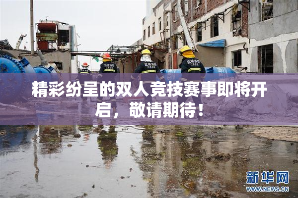 精彩纷呈的双人竞技赛事即将开启，敬请期待！