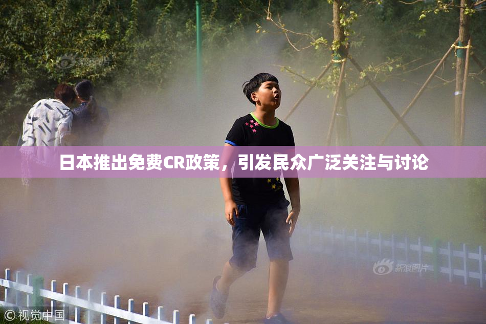 日本推出免费CR政策，引发民众广泛关注与讨论
