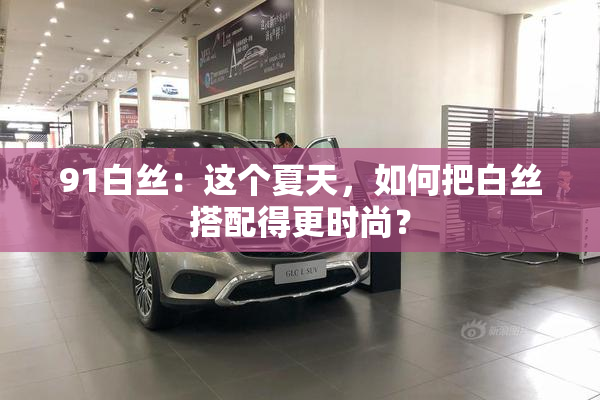 91白丝：这个夏天，如何把白丝搭配得更时尚？