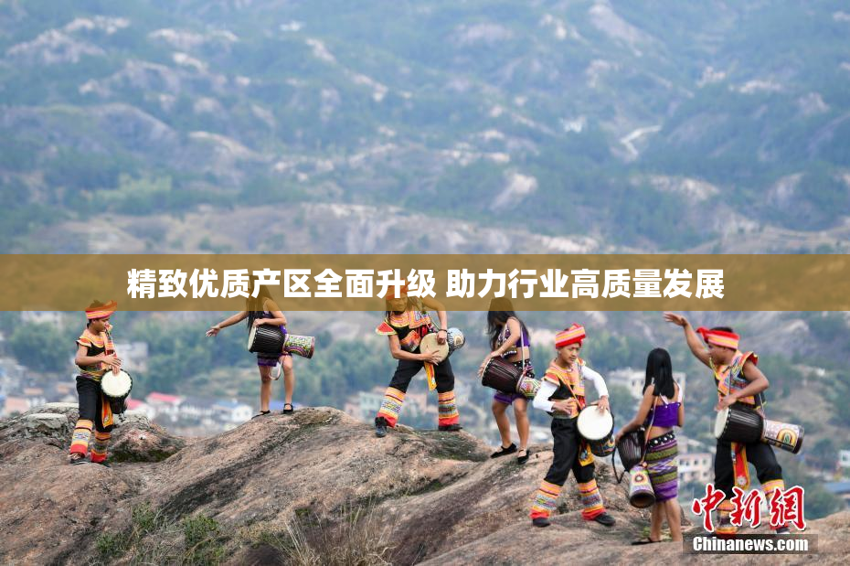 精致优质产区全面升级 助力行业高质量发展