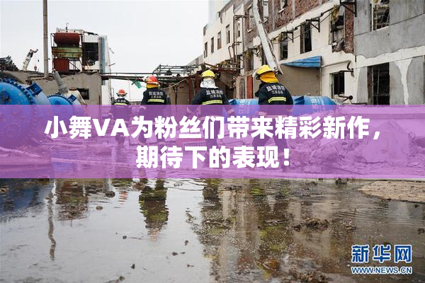 小舞VA为粉丝们带来精彩新作，期待下的表现！