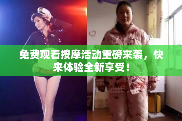免费观看按摩活动重磅来袭，快来体验全新享受！
