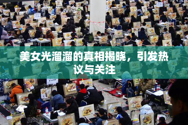 美女光溜溜的真相揭晓，引发热议与关注