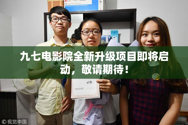 九七电影院全新升级项目即将启动，敬请期待！