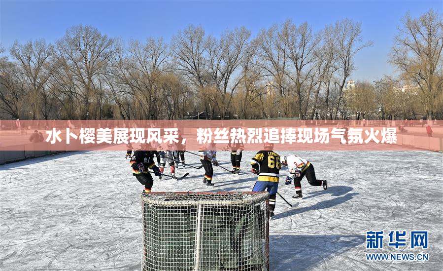 水卜樱美展现风采，粉丝热烈追捧现场气氛火爆