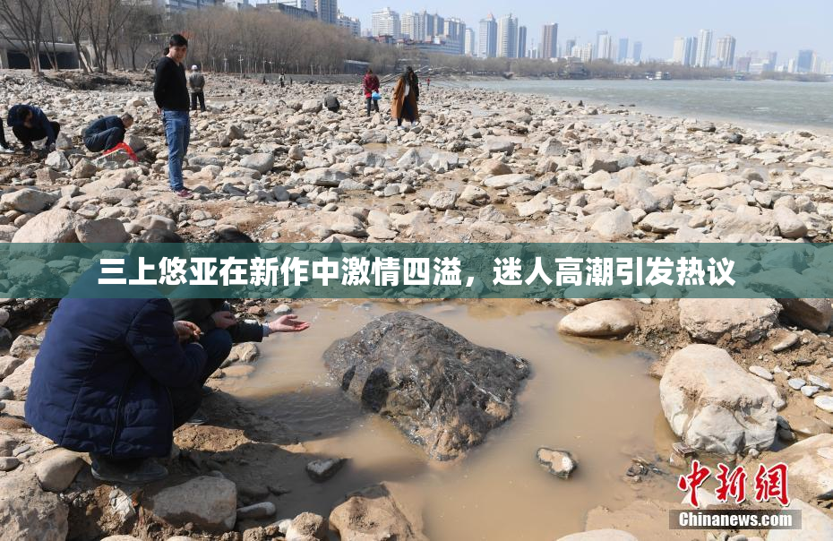 三上悠亚在新作中激情四溢，迷人高潮引发热议