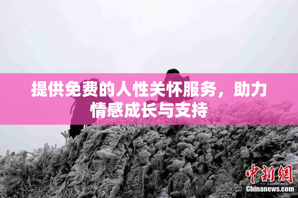 提供免费的人性关怀服务，助力情感成长与支持