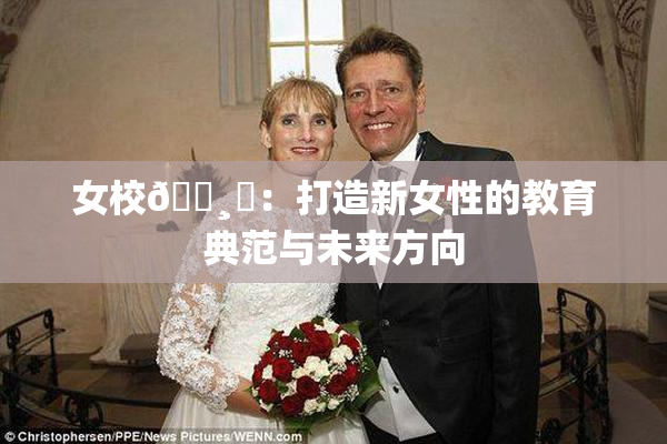 女校🌸‌：打造新女性的教育典范与未来方向