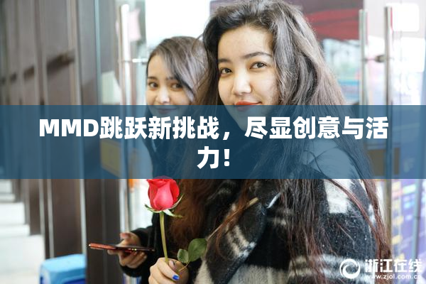MMD跳跃新挑战，尽显创意与活力！
