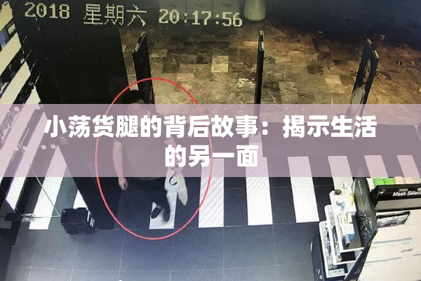 小荡货腿的背后故事：揭示生活的另一面