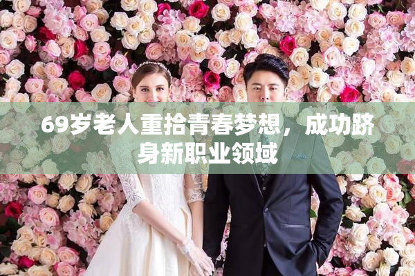 69岁老人重拾青春梦想，成功跻身新职业领域