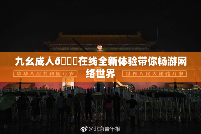 九幺成人🔞在线全新体验带你畅游网络世界