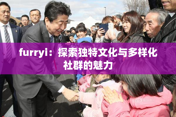 furryi：探索独特文化与多样化社群的魅力