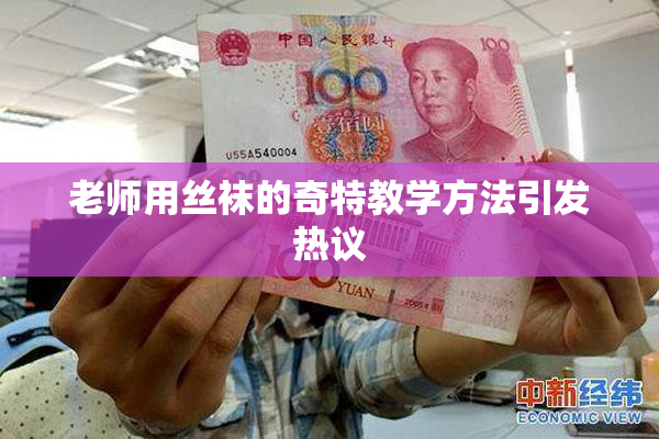老师用丝袜的奇特教学方法引发热议
