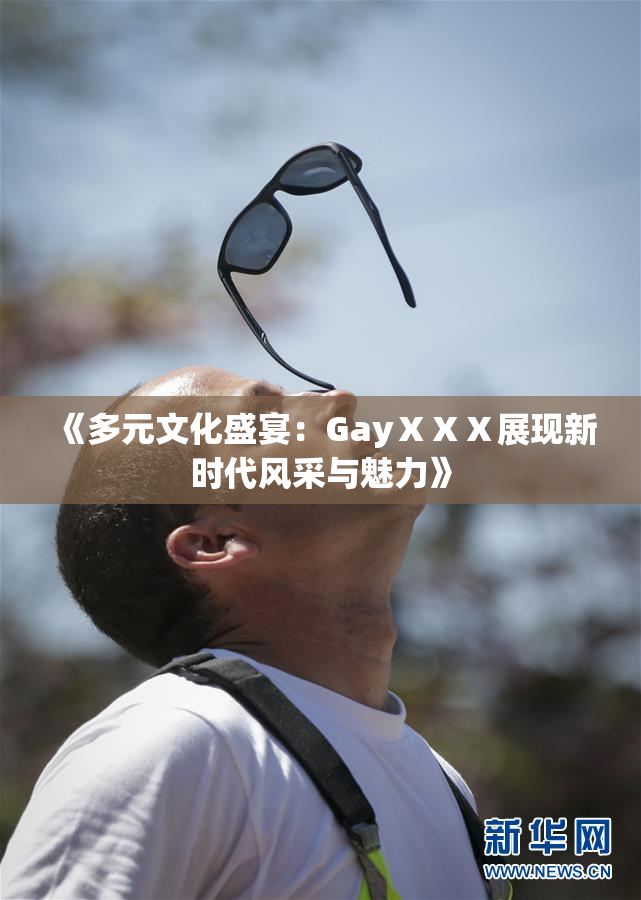 《多元文化盛宴：GayⅩⅩⅩ展现新时代风采与魅力》
