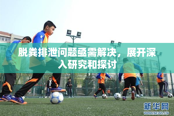 脱粪排泄问题亟需解决，展开深入研究和探讨