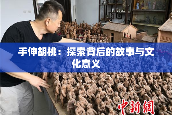 手伸胡桃：探索背后的故事与文化意义