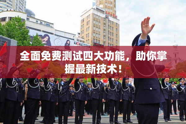 全面免费测试四大功能，助你掌握最新技术！