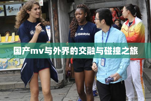 国产mv与外界的交融与碰撞之旅
