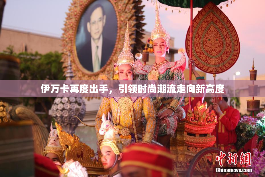 伊万卡再度出手，引领时尚潮流走向新高度