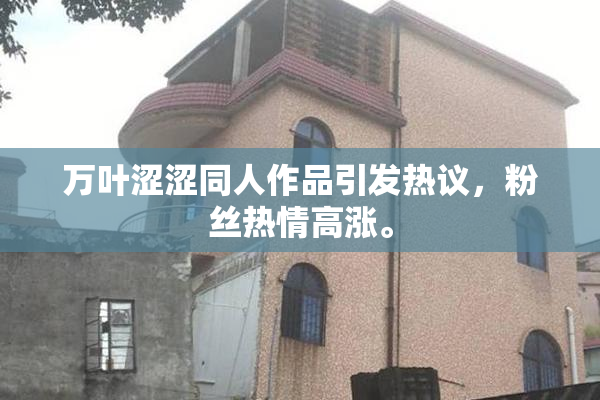 万叶涩涩同人作品引发热议，粉丝热情高涨。
