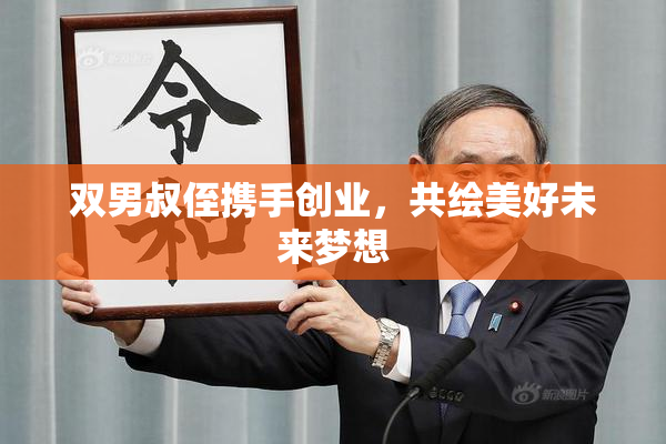 双男叔侄携手创业，共绘美好未来梦想