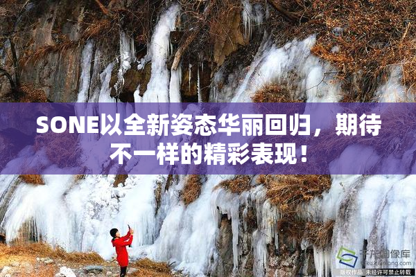 SONE以全新姿态华丽回归，期待不一样的精彩表现！