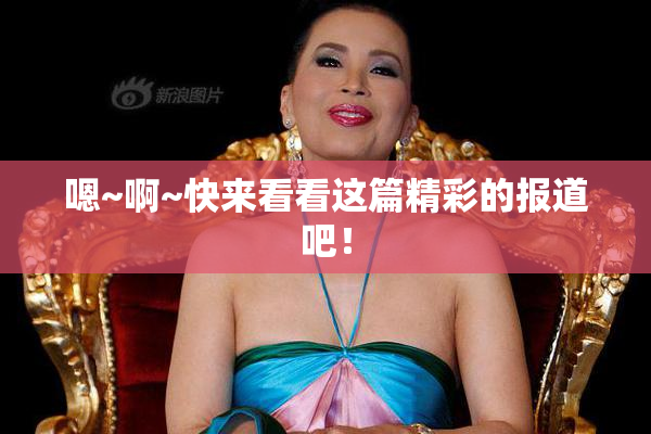 嗯~啊~快来看看这篇精彩的报道吧！