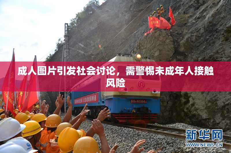 成人图片引发社会讨论，需警惕未成年人接触风险