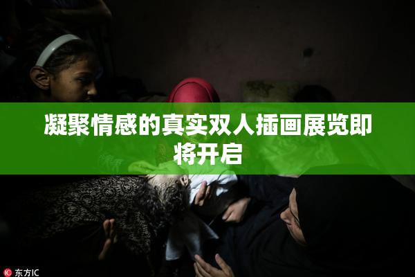 凝聚情感的真实双人插画展览即将开启