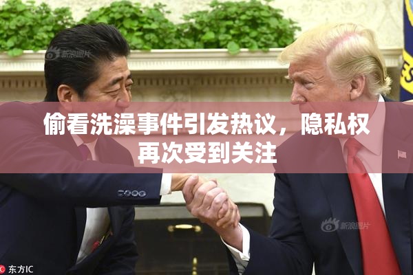 偷看洗澡事件引发热议，隐私权再次受到关注