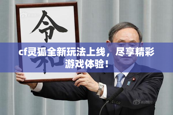 cf灵狐全新玩法上线，尽享精彩游戏体验！