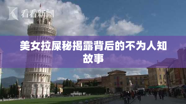 美女拉屎秘揭露背后的不为人知故事