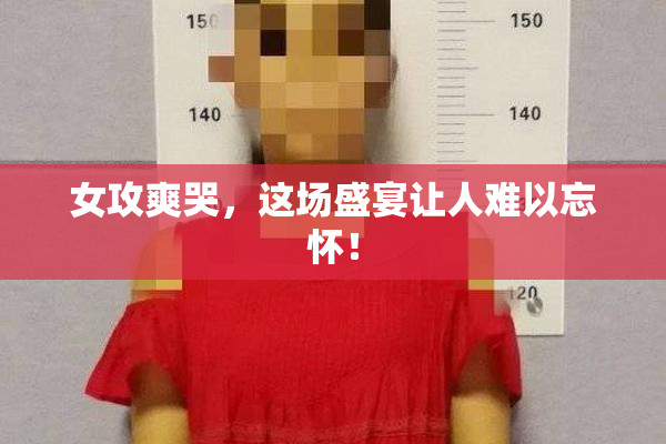 女攻爽哭，这场盛宴让人难以忘怀！