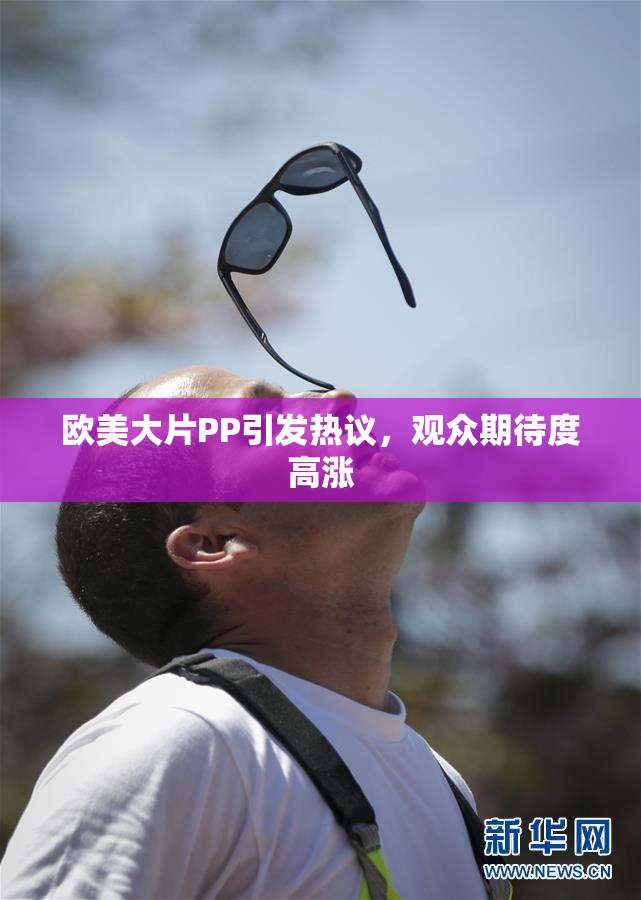 欧美大片PP引发热议，观众期待度高涨