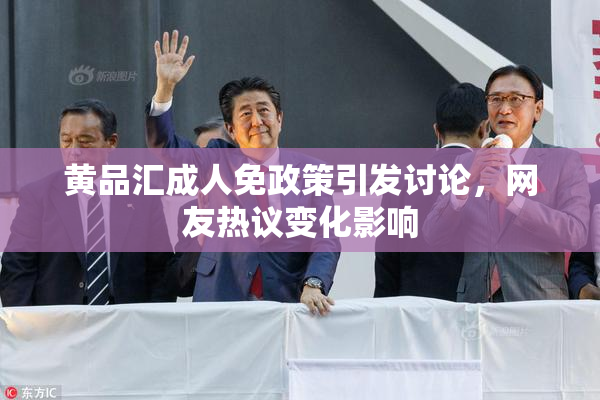 黄品汇成人免政策引发讨论，网友热议变化影响