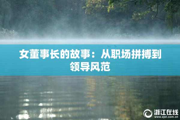 女董事长的故事：从职场拼搏到领导风范