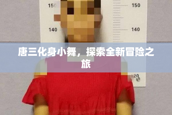 唐三化身小舞，探索全新冒险之旅