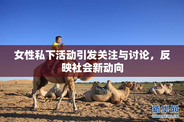 女性私下活动引发关注与讨论，反映社会新动向