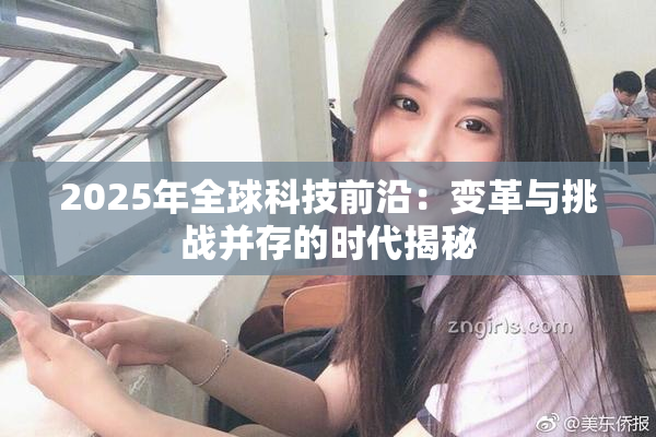 2025年全球科技前沿：变革与挑战并存的时代揭秘