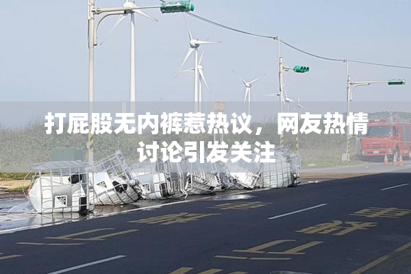 打屁股无内裤惹热议，网友热情讨论引发关注