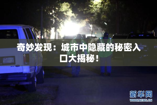 奇妙发现：城市中隐藏的秘密入口大揭秘！