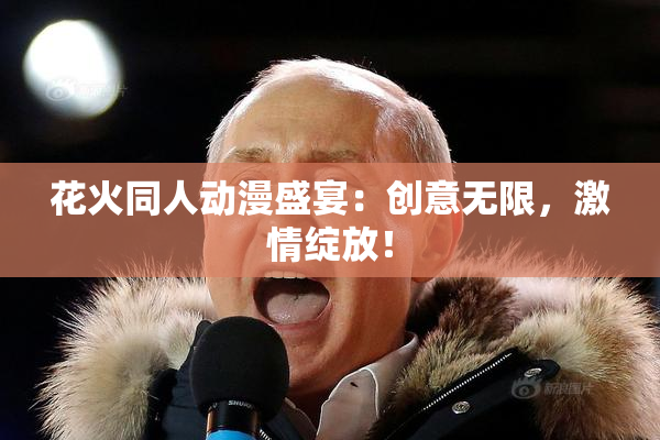 花火同人动漫盛宴：创意无限，激情绽放！