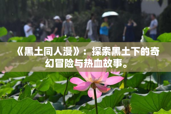 《黑土同人漫》：探索黑土下的奇幻冒险与热血故事。