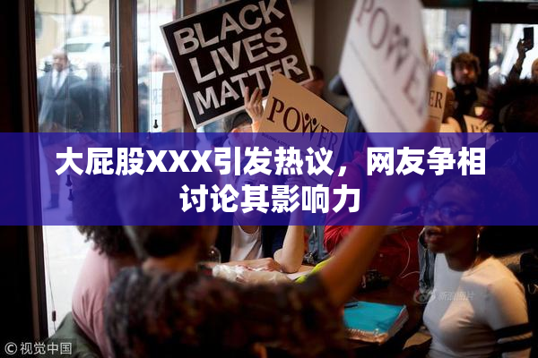 大屁股XXX引发热议，网友争相讨论其影响力
