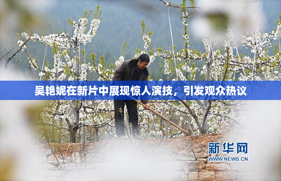 吴艳妮在新片中展现惊人演技，引发观众热议