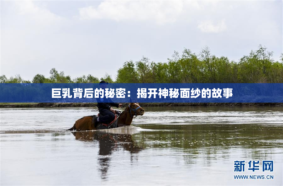巨乳背后的秘密：揭开神秘面纱的故事