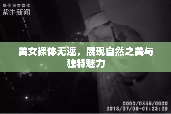 美女裸体无遮，展现自然之美与独特魅力