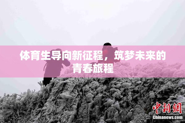 体育生导向新征程，筑梦未来的青春旅程