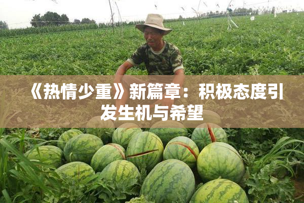 《热情少重》新篇章：积极态度引发生机与希望